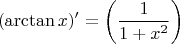 $$
(\arctan x)' = \left( {{1 \over {1 + x_{}^2 }}} \right)
$$