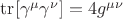 $\operatorname{tr}[\gamma^{\mu}\gamma^{\nu}] = 4g^{\mu \nu} $