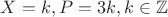 $X=k, P=3k, k \in \mathbb{Z}$ $X=k, P=3k, k \in \mathbb{Z}$