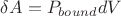 $\delta A = P_{bound} d V$