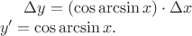 $\Delta y=(\cos\arcsin x)\cdot\Delta x\\y'=\cos\arcsin x.$