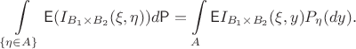 $$\int\limits_{\{\eta\in A\}}\mathsf{E}(I_{B_1\times B_2}(\xi,\eta))d\mathsf{P} = \int\limits_A \mathsf{E} I_{B_1\times B_2}(\xi,y)P_\eta(dy).$$