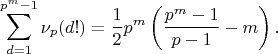 $$\sum_{d=1}^{p^m-1} \nu_p(d!) = \frac12 p^m \left(\frac{p^m-1}{p-1} - m\right).$$