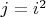 $j=i^2$