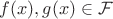 $f(x), g(x) \in \mathcal{F}$