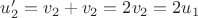 $u_2'=v_2+v_2=2v_2=2u_1$