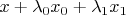 $x + \lambda_0 x_0+\lambda_1 x_1$