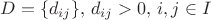 $D=\{d_{ij} \}, \, d_{ij}>0 , \, i,j \in I$
