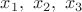 $x_1,\ x_2,\ x_3$