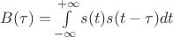 $B(\tau)=\int\limits_{-\infty}^{+\infty}s(t)s(t-\tau)dt$