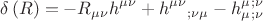 $$\[
\delta \left( R \right) =  - R_{\mu \nu } h^{\mu \nu }  + h^{\mu \nu } _{} _{;\nu \mu }  - h_\mu ^\mu  ^{;\nu } _{;\nu } 
\]
$$