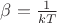 $\beta=\frac{1}{kT}$
