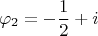 $$ \varphi_2 =-\frac{1}{2} + i$$