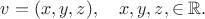 $v=(x,y,z),\quad x,y,z,\in\mathbb{R}.$