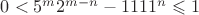 $0<5^m 2^{m-n}-1111^n \leqslant 1$