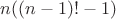 $n((n-1)!-1)$