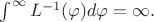 $\int_{}^{\infty}L^{-1}(\varphi)d\varphi=\infty.$