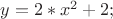 $ y=2*x^2+2;$ $ y=2*x^2+2;$