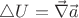 $\triangle U = \vec{\nabla}  \vec{a}$