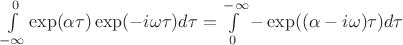 $\int\limits_{-\infty}^{0}\exp(\alpha\tau)\exp(-i\omega\tau)d\tau=\int\limits_{0}^{-\infty}-\exp((\alpha-i\omega)\tau)d\tau$