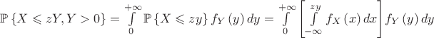 $\[\mathbb{P}\left\{ {X \leqslant zY,Y > 0} \right\} = \int\limits_0^{ + \infty } {\mathbb{P}\left\{ {X \leqslant zy} \right\}{f_Y}\left( y \right)dy}  = \int\limits_0^{ + \infty } {\left[ {\int\limits_{ - \infty }^{zy} {{f_X}\left( x \right)dx} } \right]} {f_Y}\left( y \right)dy\]$