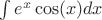 $ \int e^x\cos(x)dx $