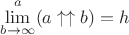$\lim\limits_{b\to\infty}^{a} (a \uparrow \uparrow b)=h$
