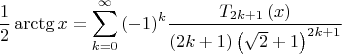 $$\[
\frac{1}
{2}\operatorname{arctg} x = \sum\limits_{k = 0}^\infty  {( - 1)^k \frac{{T_{2k + 1} \left( x \right)}}
{{\left( {2k + 1} \right)\left( {\sqrt 2  + 1} \right)^{2k + 1} }}} 
\]
$$