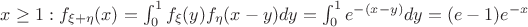 $x \ge 1: f_{\xi+\eta}(x) = \int_0^1 f_\xi(y)f_\eta(x-y)dy = \int_0^1 e^{-(x-y)}dy= (e-1)e^{-x}$