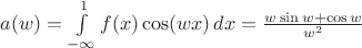$a(w)=\int\limits_{- \infty}^{1}f(x)\cos(wx)\,dx=\frac{w \sin w+\cos w}{w^2}$