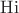 $\operatorname{Hi}$