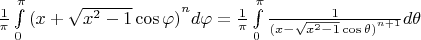 $\[\frac{1}{\pi }\int\limits_0^\pi  {{{(x + \sqrt {{x^2} - 1} \cos \varphi )}^n}} d\varphi  = \frac{1}{\pi }\int\limits_0^\pi  {\frac{1}{{{{(x - \sqrt {{x^2} - 1} \cos \theta )}^{n + 1}}}}} d\theta \]
$