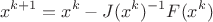 $$ x^{k+1}=x^k-J(x^k)^{-1} F(x^k) $$