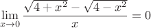 $$\mathop {\lim }\limits_{x \to 0} \frac{{\sqrt {4+x^2}}-\sqrt {4-x^2}}
{{x}}=0$$