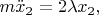 $m\ddot{x}_2 = 2\lambda x_2,$