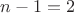 $n-1 = 2$
