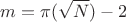 $$m = \pi(\sqrt{N}) - 2$$