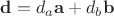 $\mathbf d = d_a\mathbf a + d_b\mathbf b$ $\mathbf d = d_a\mathbf a + d_b\mathbf b$