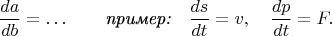$$\dfrac{da}{db}=\ldots\qquad\textit{пример:}\quad\dfrac{ds}{dt}=v,\quad\dfrac{dp}{dt}=F.$$