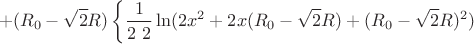 $$+(R_{0}-\sqrt{2}R)\left\lbrace \frac{1}{2 \ 2}\ln(2x^2+2x(R_{0}-\sqrt{2}R)+(R_{0}-\sqrt{2}R)^2) $$