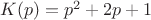 $K(p)=p^2+2p+1$