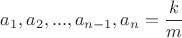 $a_1,a_2,...,a_{n-1},a_n=\dfrac{k}{m}$ $a_1,a_2,...,a_{n-1},a_n=\dfrac{k}{m}$