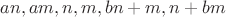 $an, am, n, m, bn+m, n+bm$ $an, am, n, m, bn+m, n+bm$
