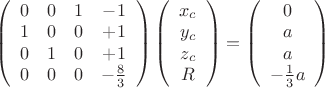 $\left(\begin{array}{ccсc}0&0&1&-1\\1&0&0&+1\\0&1&0&+1\\0&0&0&-\frac{8}{3}\end{array} \right)\left(\begin{array}{ccсc}x_c\\y_c\\z_c\\R\end{array}\right)=\left(\begin{array}{ccсc}0\\a\\a\\-\frac{1}{3}a\end{array}\right)$