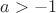 $a>-1$