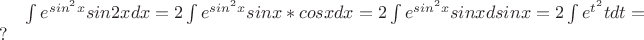 \int{e^{sin^2{x}}sin2xdx}=2\int{e^{sin^2{x}}sinx*cosxdx}=2\int{e^{sin^2{x}}sinxdsinx}=2\int{e^{t^2}tdt}=?