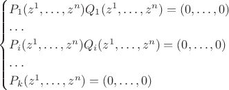 $\begin{cases}P_1(z^1,\ldots , z^n)Q_1(z^1,\ldots , z^n)=(0,\ldots ,0)\\\ldots\\ P_i(z^1,\ldots , z^n)Q_i(z^1,\ldots , z^n)=(0,\ldots ,0)\\\ldots\\ P_k(z^1,\ldots , z^n)=(0,\ldots ,0)\end{cases}$