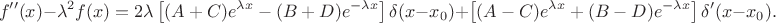 $$
f''(x) - \lambda^2 f(x) = 2 \lambda \left[(A + C) e^{\lambda x} - (B + D) e^{-\lambda x}\right]\delta(x - x_0) + \left[(A - C) e^{\lambda x} + (B -
 D)e^{-\lambda x}\right]\delta'(x - x_0).
$$