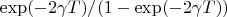 $\exp(-2\gamma T)/(1-\exp(-2\gamma T))$