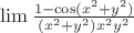 $\lim {\frac {1 - \cos(x^2 + y^2)}{(x^2 + y^2) x^2y^2}}$